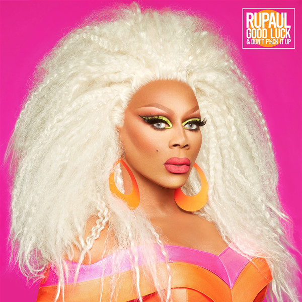RuPaul – Good Luck and Don’t F%k It Up